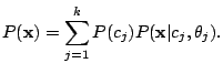 $\displaystyle P({\bf x})= \sum_{j=1}^{k}P(c_j)P({\bf x}\vert c_j, \theta_j).$