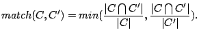 $\displaystyle match(C,C') = min(\frac{\vert C\bigcap C'\vert}{\vert C\vert}, \frac{\vert C\bigcap C'\vert}{\vert C'\vert}).$