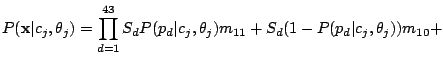 $\displaystyle P({\bf x}\vert c_j,\theta_j)= \prod_{d=1}^{43}S_{d}P(p_d\vert c_j,\theta_j)m_{11}+ S_{d}(1 - P(p_d\vert c_j,\theta_j))m_{10}+$